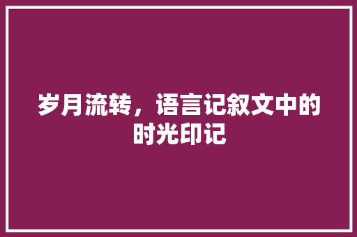 岁月流转，语言记叙文中的时光印记