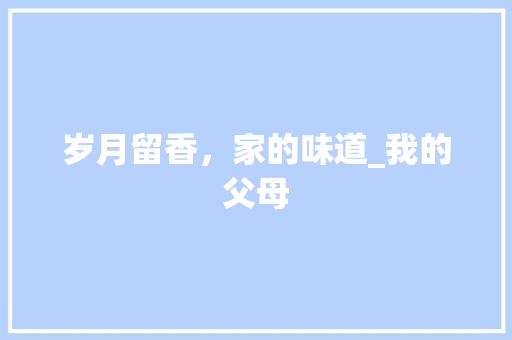 岁月留香，家的味道_我的父母