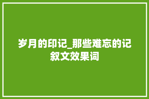 岁月的印记_那些难忘的记叙文效果词