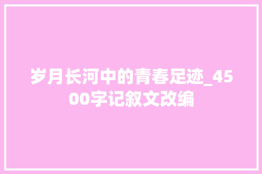 岁月长河中的青春足迹_4500字记叙文改编