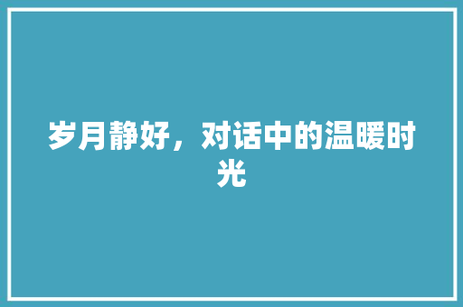 岁月静好，对话中的温暖时光