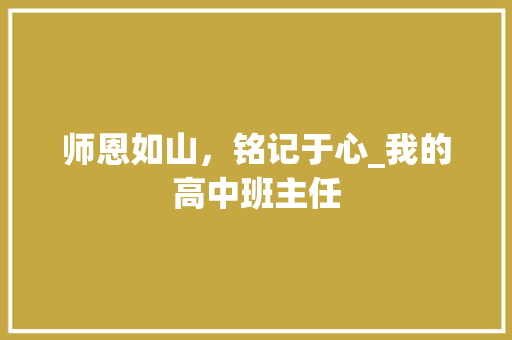 师恩如山，铭记于心_我的高中班主任