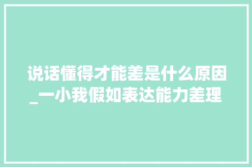 说话懂得才能差是什么原因_一小我假如表达能力差理解能力差怎么改变