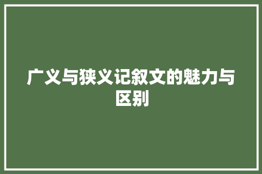 广义与狭义记叙文的魅力与区别