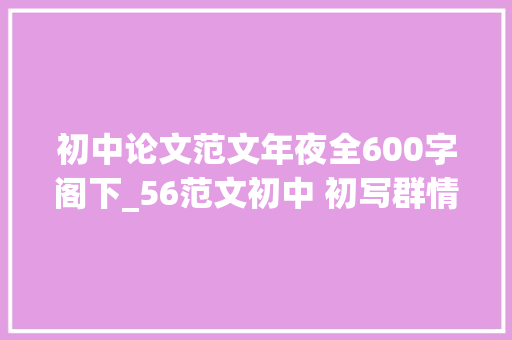 初中论文范文年夜全600字阁下_56范文初中 初写群情文学会这三招走遍世界都不怕