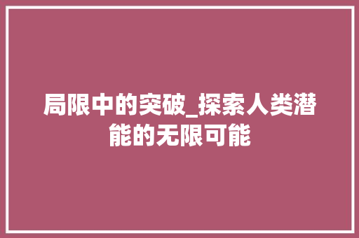 局限中的突破_探索人类潜能的无限可能