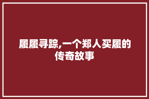 履履寻踪,一个郑人买履的传奇故事 学术范文