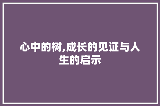 心中的树,成长的见证与人生的启示