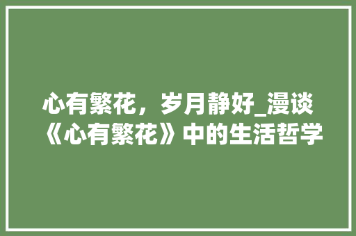 心有繁花，岁月静好_漫谈《心有繁花》中的生活哲学