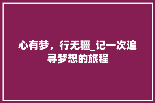 心有梦，行无疆_记一次追寻梦想的旅程