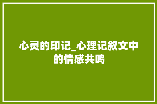 心灵的印记_心理记叙文中的情感共鸣