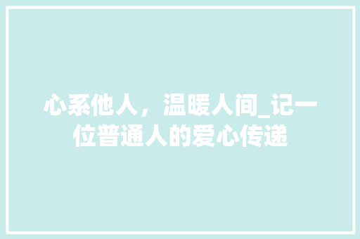 心系他人，温暖人间_记一位普通人的爱心传递