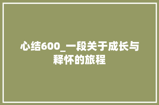 心结600_一段关于成长与释怀的旅程 演讲稿范文