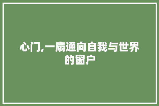 心门,一扇通向自我与世界的窗户 书信范文