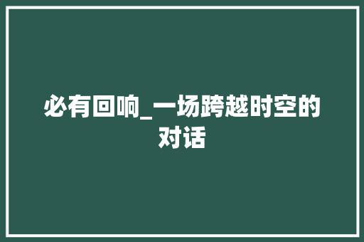 必有回响_一场跨越时空的对话