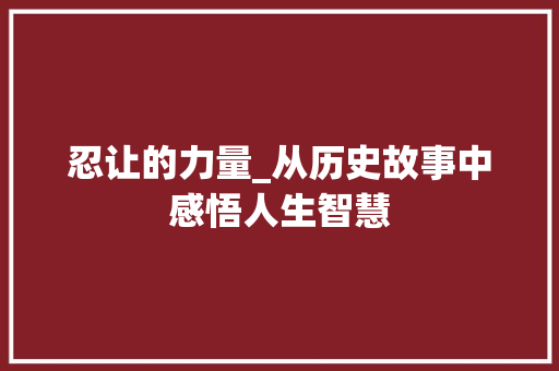 忍让的力量_从历史故事中感悟人生智慧