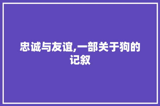 忠诚与友谊,一部关于狗的记叙