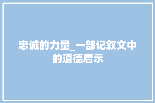 忠诚的力量_一部记叙文中的道德启示