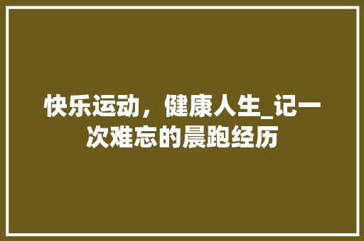 快乐运动，健康人生_记一次难忘的晨跑经历