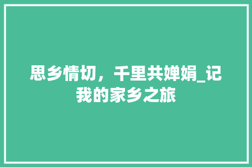 思乡情切，千里共婵娟_记我的家乡之旅