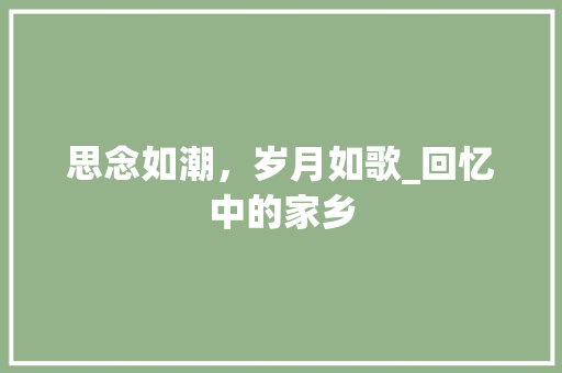 思念如潮，岁月如歌_回忆中的家乡