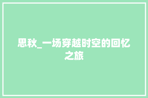 思秋_一场穿越时空的回忆之旅