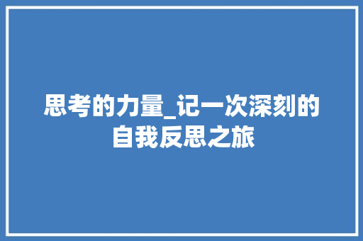 思考的力量_记一次深刻的自我反思之旅