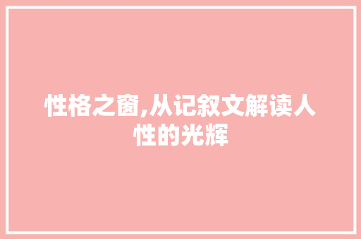 性格之窗,从记叙文解读人性的光辉