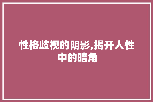 性格歧视的阴影,揭开人性中的暗角