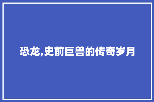 恐龙,史前巨兽的传奇岁月