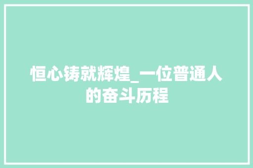 恒心铸就辉煌_一位普通人的奋斗历程