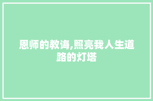 恩师的教诲,照亮我人生道路的灯塔