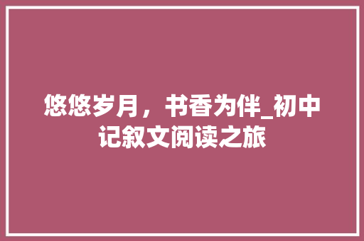 悠悠岁月，书香为伴_初中记叙文阅读之旅