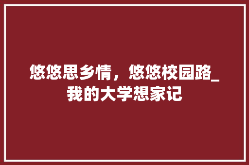 悠悠思乡情，悠悠校园路_我的大学想家记