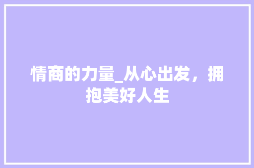 情商的力量_从心出发，拥抱美好人生