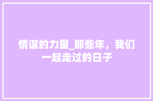 情谊的力量_那些年，我们一起走过的日子