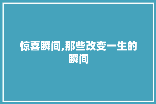 惊喜瞬间,那些改变一生的瞬间