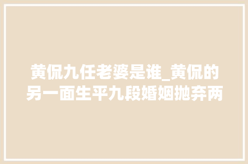 黄侃九任老婆是谁_黄侃的另一面生平九段婚姻抛弃两任怀孕妻子娶女儿同学为妻