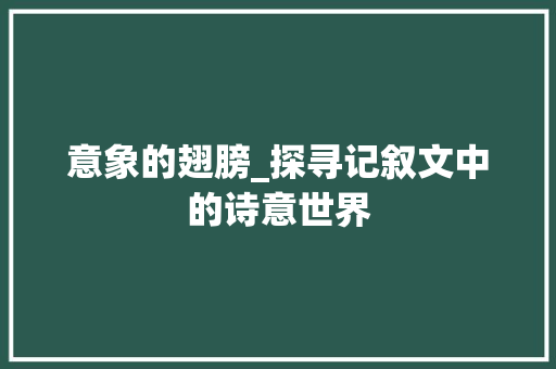 意象的翅膀_探寻记叙文中的诗意世界