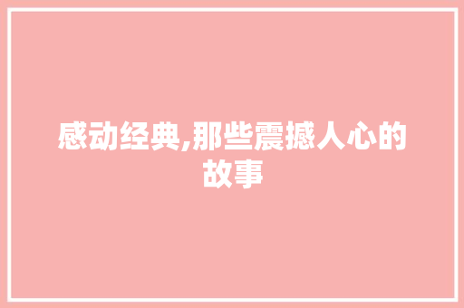 感动经典,那些震撼人心的故事