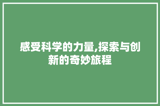 感受科学的力量,探索与创新的奇妙旅程