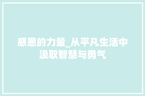 感恩的力量_从平凡生活中汲取智慧与勇气