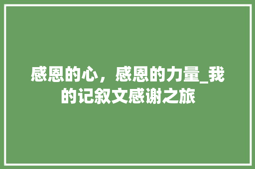 感恩的心，感恩的力量_我的记叙文感谢之旅