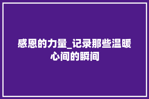 感恩的力量_记录那些温暖心间的瞬间