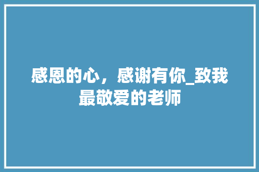 感恩的心，感谢有你_致我最敬爱的老师