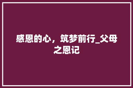 感恩的心，筑梦前行_父母之恩记