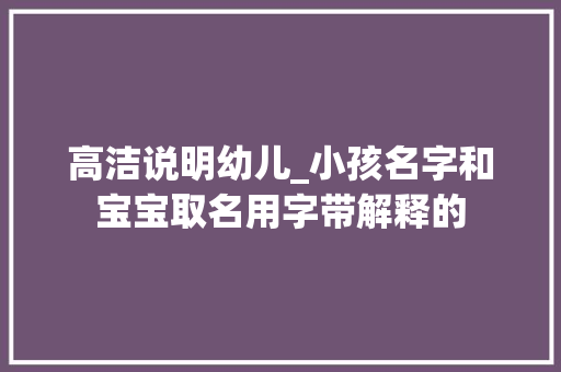 高洁说明幼儿_小孩名字和宝宝取名用字带解释的