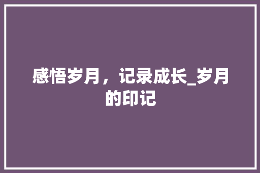 感悟岁月，记录成长_岁月的印记