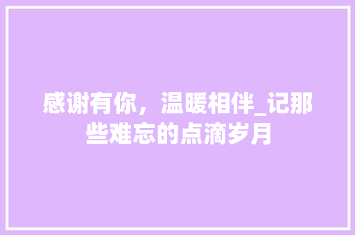 感谢有你，温暖相伴_记那些难忘的点滴岁月