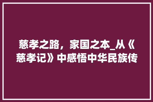 慈孝之路，家国之本_从《慈孝记》中感悟中华民族传统美德